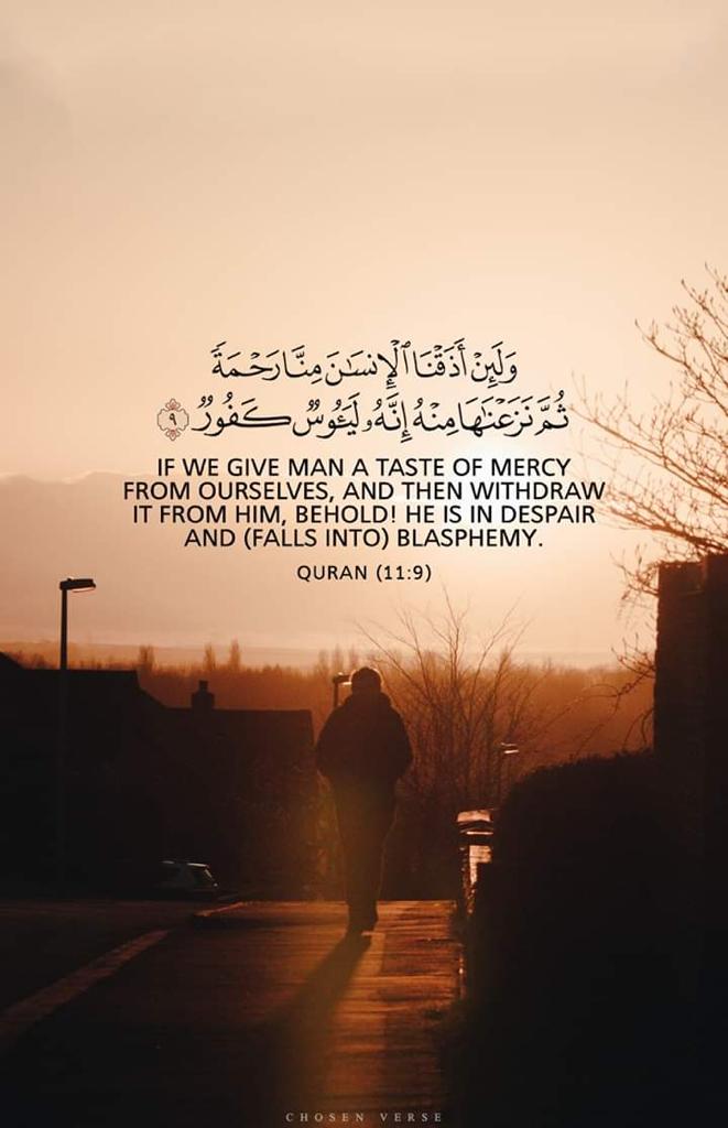 وَلَئِن أَذَقنَا الإِنسانَ مِنّا رَحمَةً ثُمَّ نَزَعناها مِنهُ إِنَّهُ لَيَئوسٌ كَفورٌ