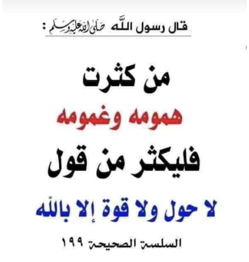 من كثرت همومه وغمومه فليكثر من قول لاحول ولا قوة إلا بالله 