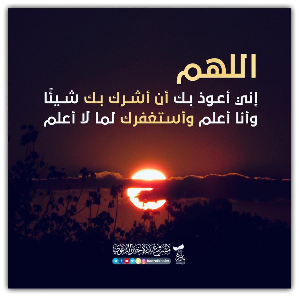 اللهم اني اعوذ بك ان اشرك بك شيئاً وانا اعلم واستغفرك لما لا اعلم